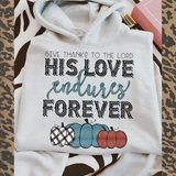 Give thanks To The Lord His Love Endures Forever DTF TRANSFER 4432