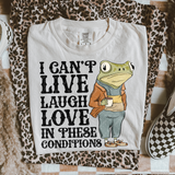 I Can't Live Laugh Love In These Conditions DTF TRANSFER 7252