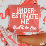 Underestimate Me That'll Be Fun DTF TRANSFER 8467 (White)